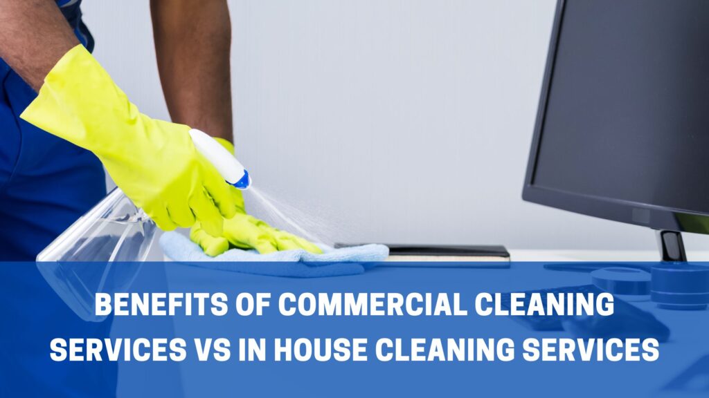 Benefits of Commercial Cleaning Services vs. In-House Cleaning