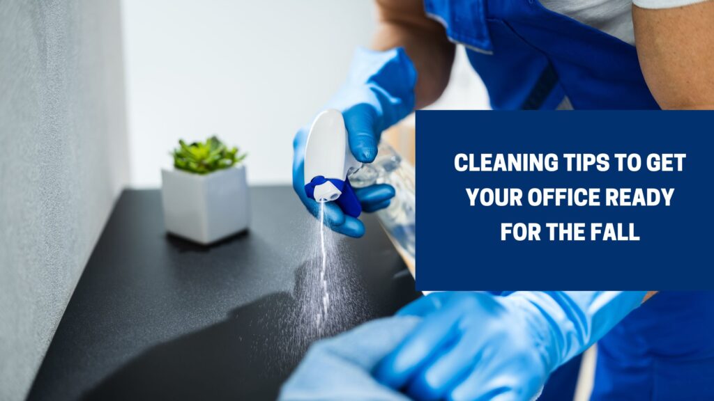 Cleaning Tips to Get Your Office Ready for the Fall | Seasonal Cleaning Tips
