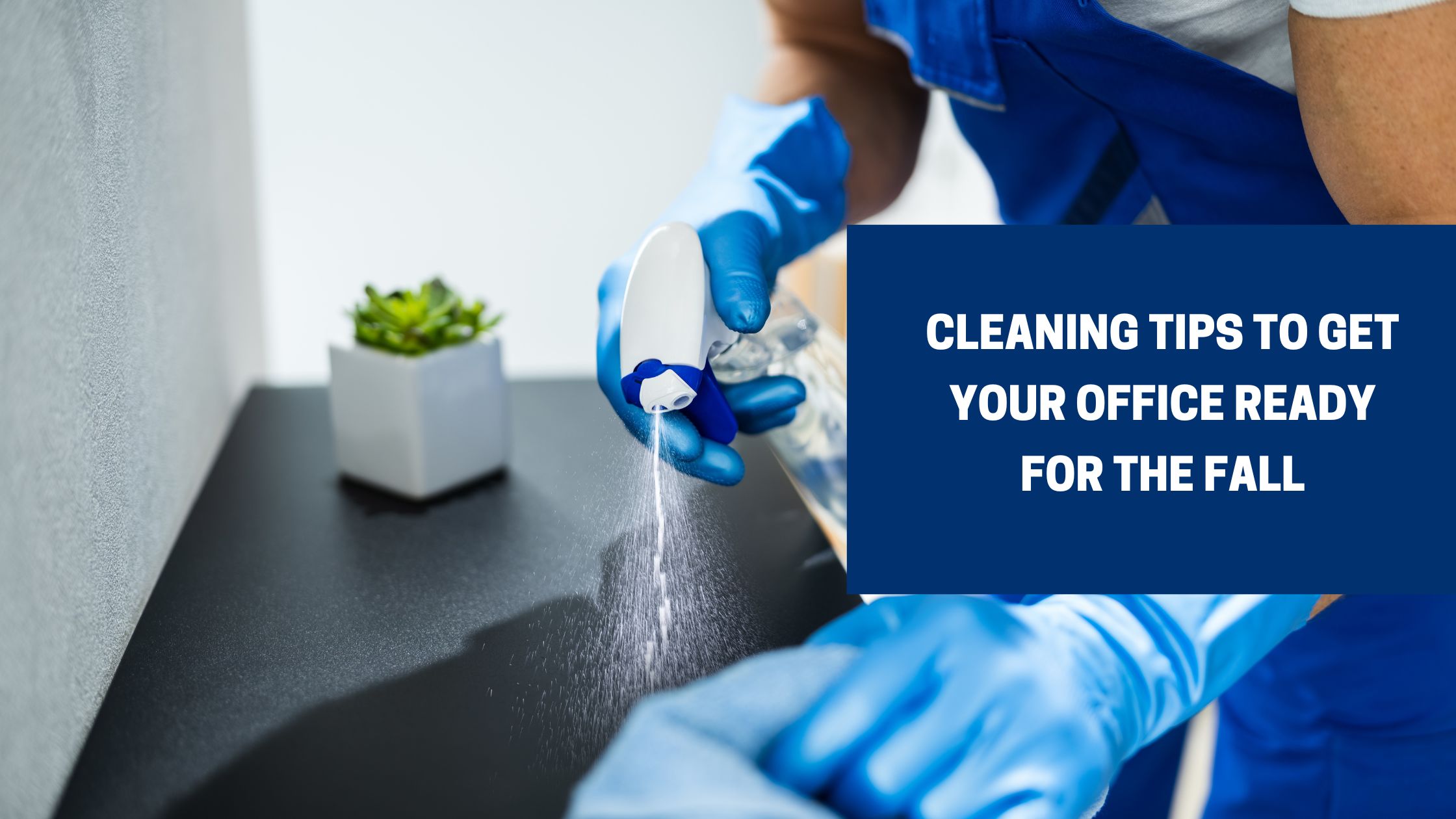 Cleaning Tips to Get Your Office Ready for the Fall | Seasonal Cleaning Tips